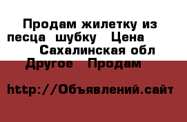 Продам жилетку из песца, шубку › Цена ­ 8 000 - Сахалинская обл. Другое » Продам   